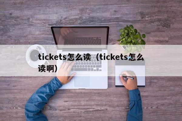 厦门tickets怎么读（tickets怎么读啊）