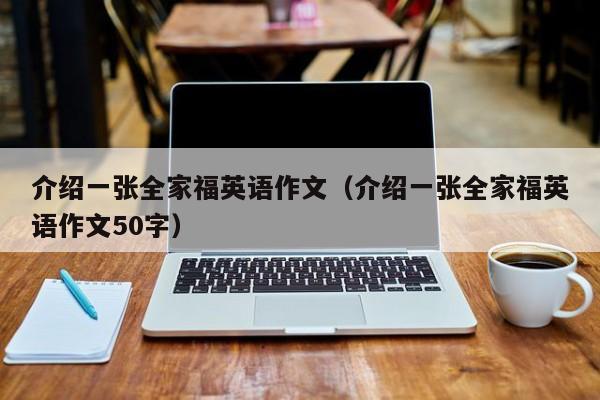 义乌介绍一张全家福英语作文（介绍一张全家福英语作文50字）