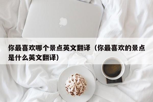 宁波你最喜欢哪个景点英文翻译（你最喜欢的景点是什么英文翻译）