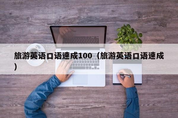 重庆旅游英语口语速成100（旅游英语口语速成）