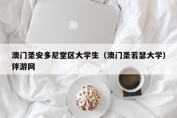 义乌澳门圣安多尼堂区大学生（澳门圣若瑟大学）伴游网