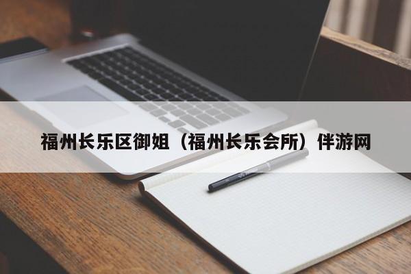 北京福州长乐区御姐（福州长乐会所）伴游网