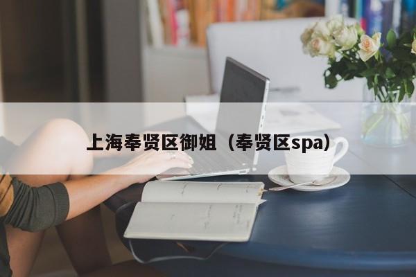 合肥上海奉贤区御姐（奉贤区spa）