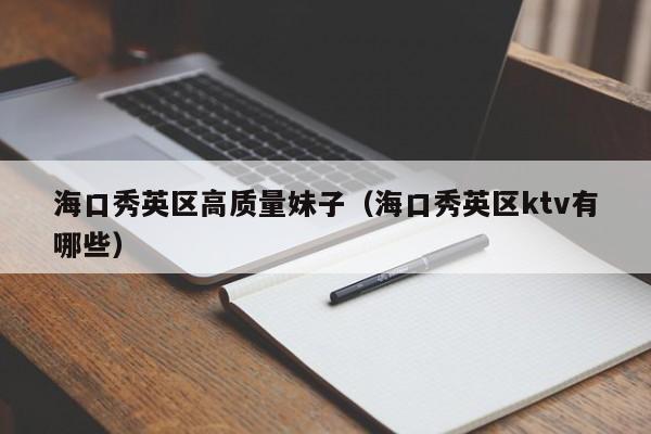 合肥海口秀英区高质量妹子（海口秀英区ktv有哪些）