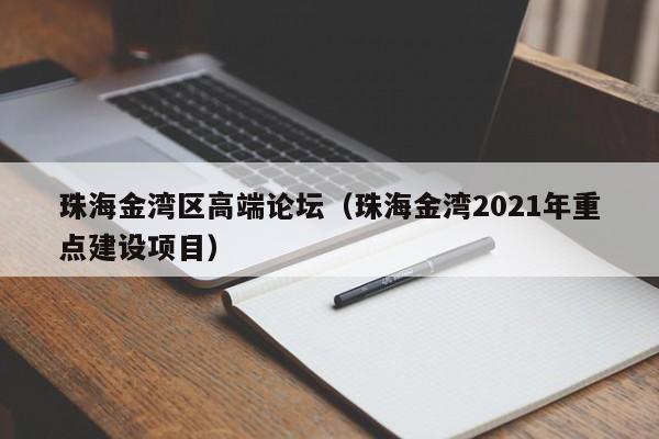 海口珠海金湾区高端论坛（珠海金湾2021年重点建设项目）